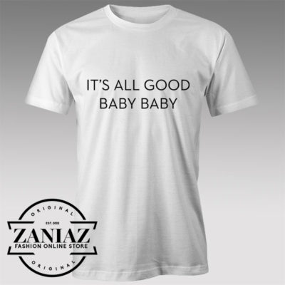 Buy Tshirt All good baby baby lyrics Custom Tshirts Womens Tshirts Mens
