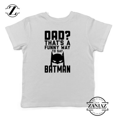 Tshirt Kids Dad Thats a Funny Way to Say Batman