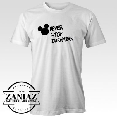 Mickey Mouse Never Stop Dreaming T Shirts