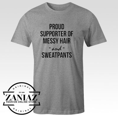 Proud Supporter of Messy Hair and Sweatpants Shirt