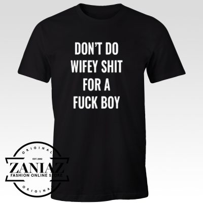 Cheap Graphic Tshirt Don’t Do Wifey Shit for a Fuck Boy