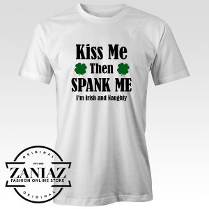Kiss Me Then Spank Me I’m T Shirt Irish and Naughty