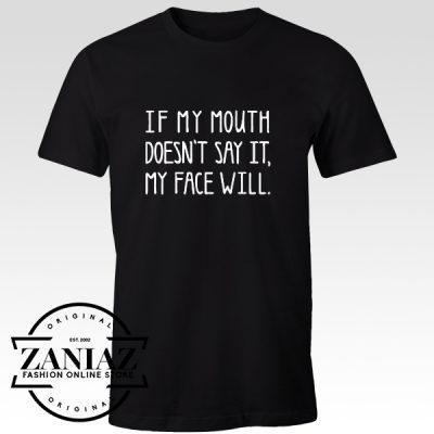 Cheap Tshirt If my MOUTH Doesn't SAY It, My FACE Will