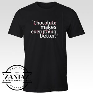 Chocolate Makes Everything Better T-shirt - Special
