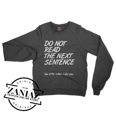 Buy Graphic Sweatshirt Do Not Read The Next Sentence You Little Rebal I Like You