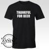 Buy Thankful For Beer Thanksgiving Day Gift Shirt