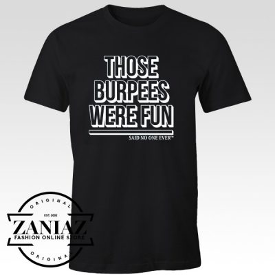 Those Burpees Were Fun Said No One Ever T Shirt