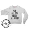 Buy Cheap Nap All Day Sleep All Night Sweatshirt Crewneck Size S-3XL