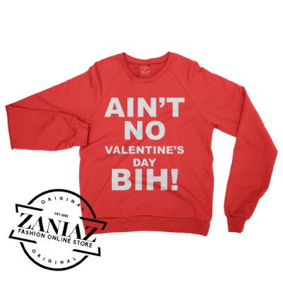 Ain't No Valentine's Day Bih Love Gifts Sweatshirt Crewneck Size S-3XL