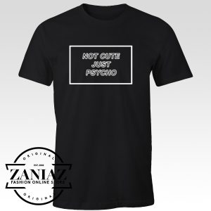 T-shirt Not Cute Just Psycho