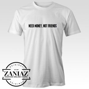 Need Money Not Friends T-Shirt