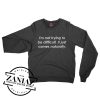 I'm Not Trying To Be Difficult It Just Comes Naturally Sweatshirt Crewneck