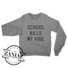 School Kills My Vibes Funny Gift Sweatshirt Crewneck Size S-3XL