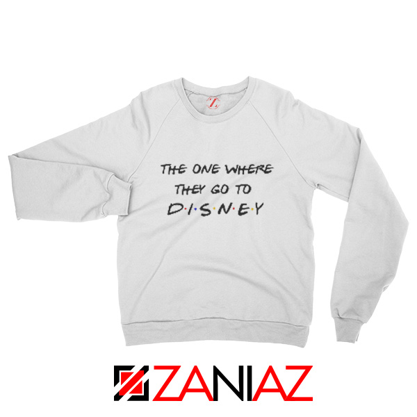 Disney Sweater The One Where They Go to Disney Sweatshirt Gift White