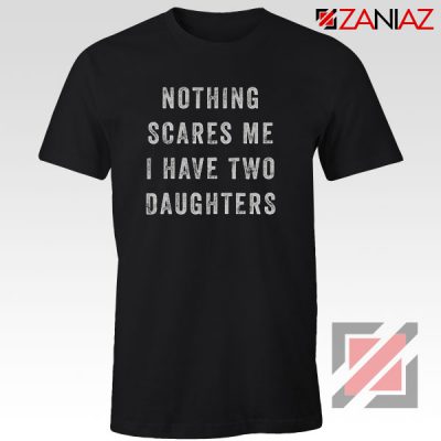 Fathers Day Cheap Tshirt Nothing Scares Me, I Have Two Daughters Black