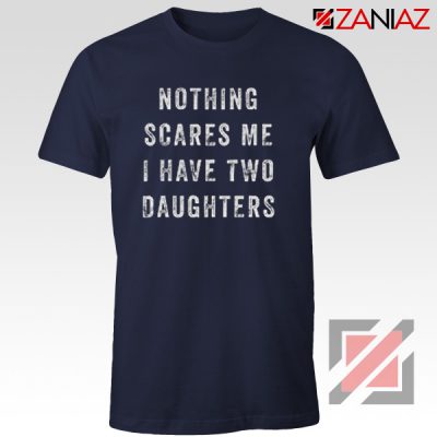 Fathers Day Cheap Tshirt Nothing Scares Me, I Have Two Daughters Navy Blue