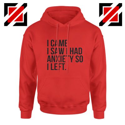 Quotes Gift Hoodie I Came I Saw I Had Anxiety So I Left Hoodies Unisex Red