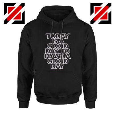 Today is a good Day to Have a Good Day Hoodie Birthday Gift Unisex Black