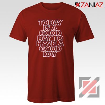 Today is a good Day to Have a Good Day Shirt Gift Cheap Tshirt Red