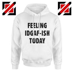 Feeling IDGAF Today Hoodies