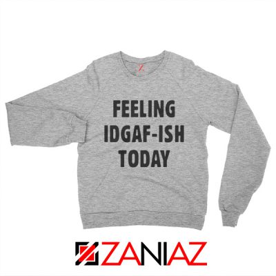 Feeling IDGAF Today Funny Unisex Sweatshirt Women Offensive Sweater Sport Grey
