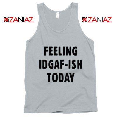 Feeling IDGAF Today Funny Unisex Tank Top Women Offensive Tank Top New Silver