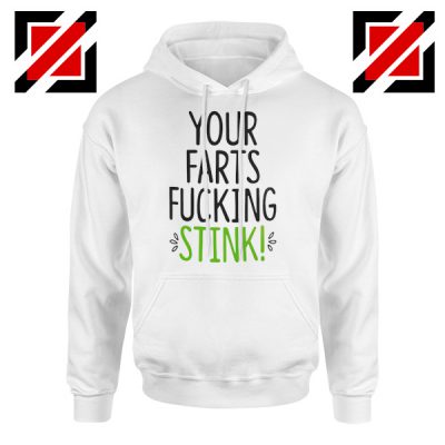 Funny Birthday Gifts Hoodie Your Farts Fucking Stink Hoodie White