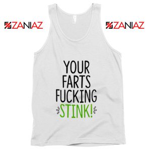 Funny Birthday Gifts Tank Top Your Farts Fucking Stink Tank Top White