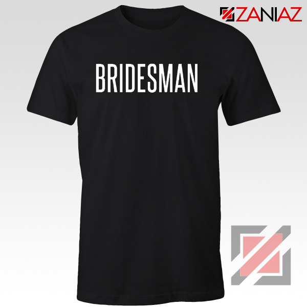 Funny Wedding Bridesman Gift T-Shirt Cheap T Shirt Wedding Black