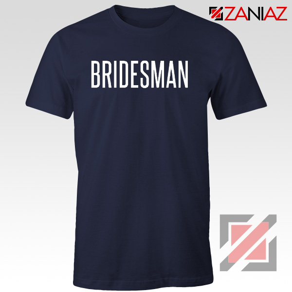 Funny Wedding Bridesman Gift T-Shirt Cheap T Shirt Wedding Navy Blue