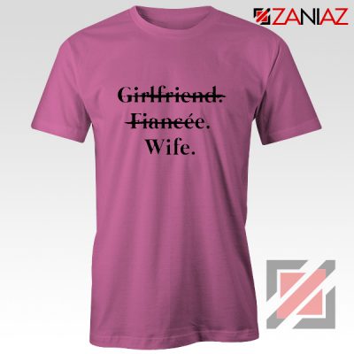 Girlfriend Fiancée Wife T-shirt Funny Wedding Shirt Size S-3XL Pink