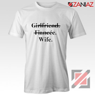 Girlfriend Fiancée Wife T-shirt Funny Wedding Shirt Size S-3XL White