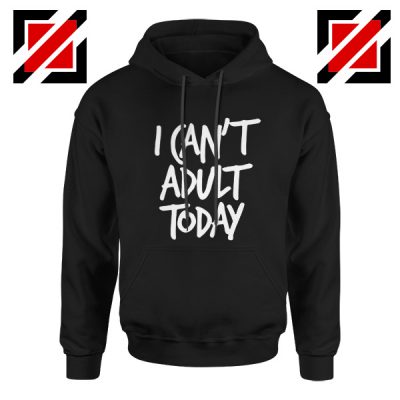 I Can't Adult Today Hoodies Funny Women's Hoodie Gift for Her Black