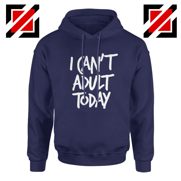 I Can't Adult Today Hoodies Funny Women's Hoodie Gift for Her Navy