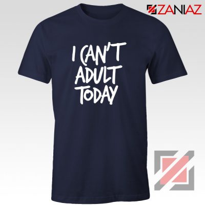 I Can't Adult Today Shirt Funny Women's T Shirt Gift for Her Navy Blue