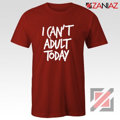 I Can't Adult Today Shirt Funny Women's T Shirt Gift for Her Red