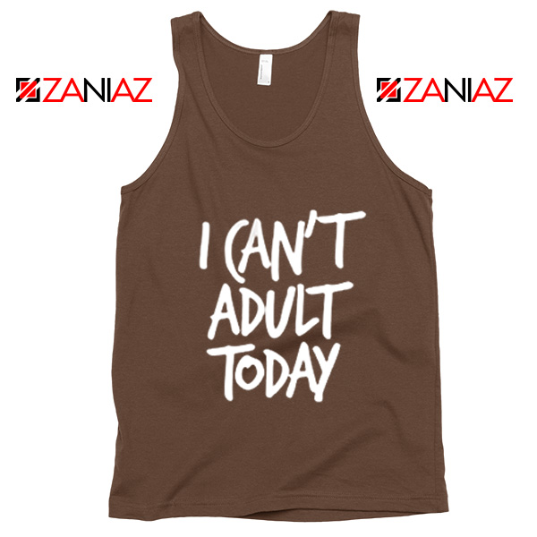 I Can't Adult Today Tank Top Funny Women's Tank Top Gift for Her Brown