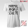 Normal People Scare Me Film T-Shirt Cheap Women's Men's White