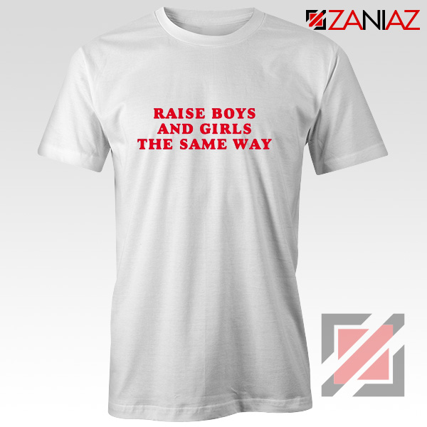 Raise Boys and Girls the Same Way Cheap Shirt Fashion Shirt White