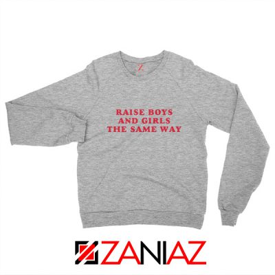Raise Boys and Girls the Same Way Sweatshirt Fashion Sweatshirt Sport Grey