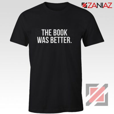 The Book Was Better T-shirt Cheap Funny Slogan Gift for Book Lover Black