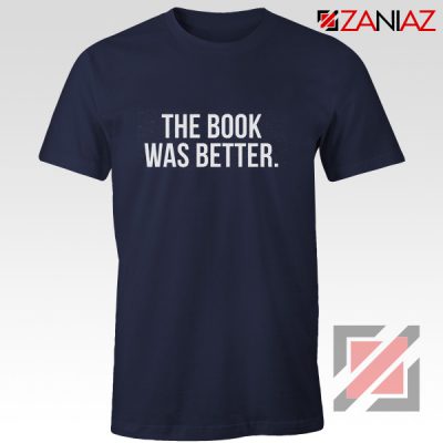 The Book Was Better T-shirt Cheap Funny Slogan Gift for Book Lover Navy Blue