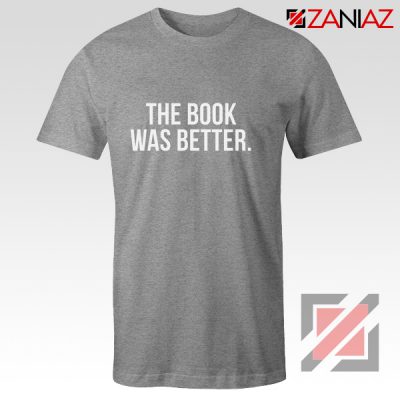The Book Was Better T-shirt Cheap Funny Slogan Gift for Book Lover Sport Grey