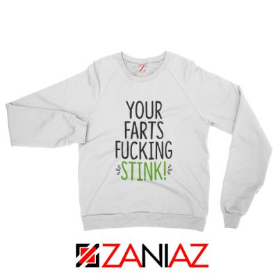 Your Farts Fucking Stink Sweatshirt Funny Birthday Gifts Sweater White