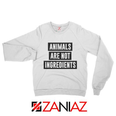 Animals Are Not Ingredients Sweatshirt Animal Lovers Sweatshirt White