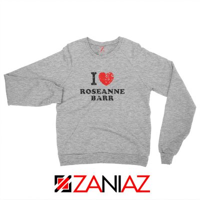 I Love Roseanne Barr Sweatshirt TV Sitcom Roseanne Sweatshirt Sport Grey
