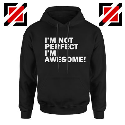 I'm not perfect Quote Hoodie I'm awesome Quote Hoodie Size S-2XL Black
