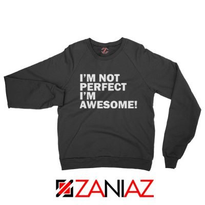 I'm not perfect Quote Sweatshirt I'm awesome Quote Sweatshirt Black