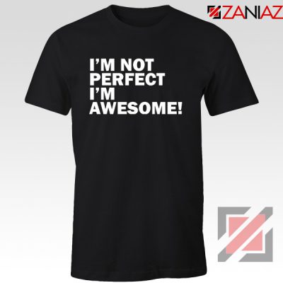 I'm not perfect Quote T-shirt I'm awesome Quote Tee Shirt Size S-3XL Black