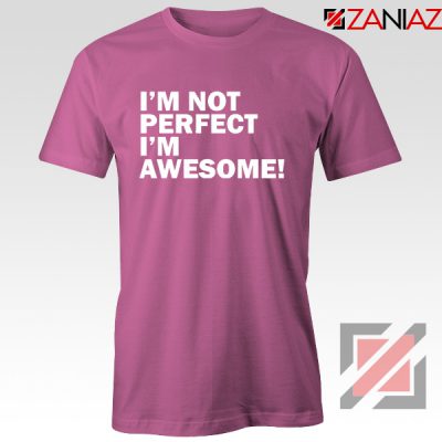 I'm not perfect Quote T-shirt I'm awesome Quote Tee Shirt Size S-3XL Pink